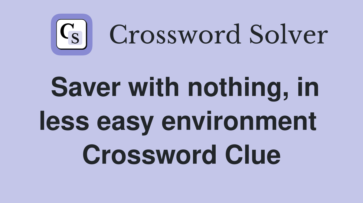 Saver with nothing, in less easy environment  Crossword Clue