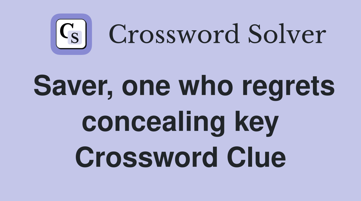 Saver, one who regrets concealing key Crossword Clue