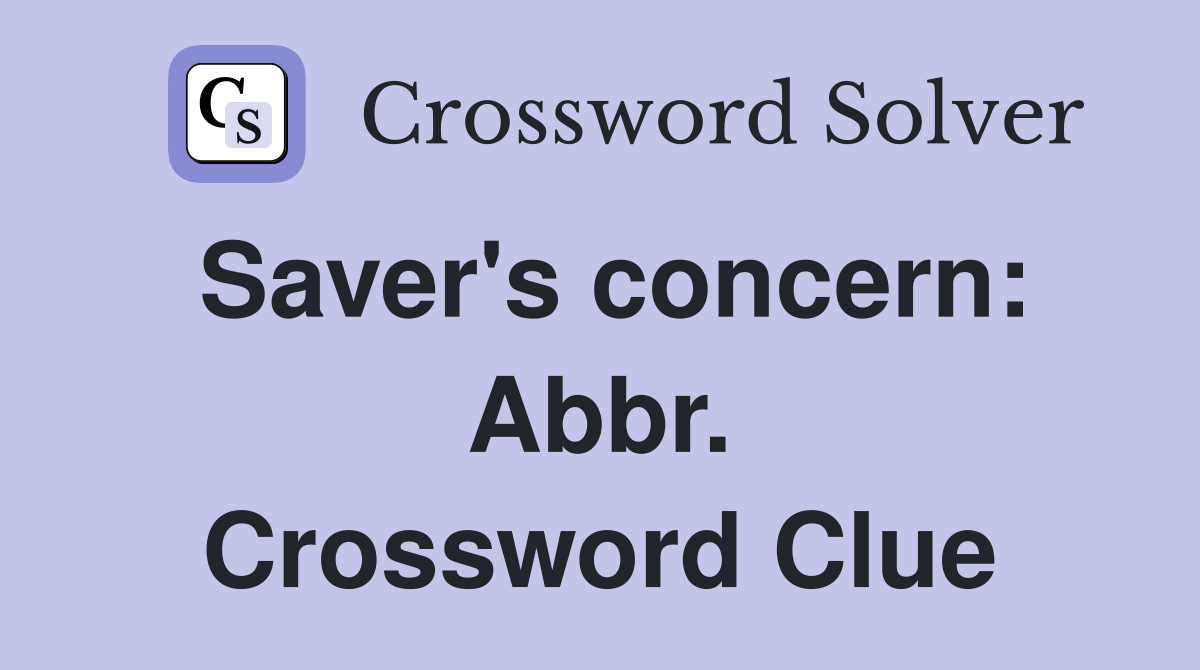 Saver's concern: Abbr. Crossword Clue