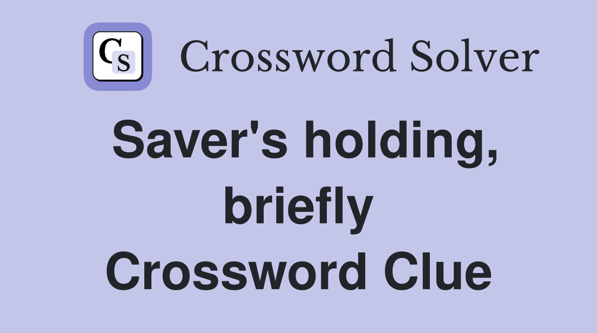 Saver's holding, briefly Crossword Clue