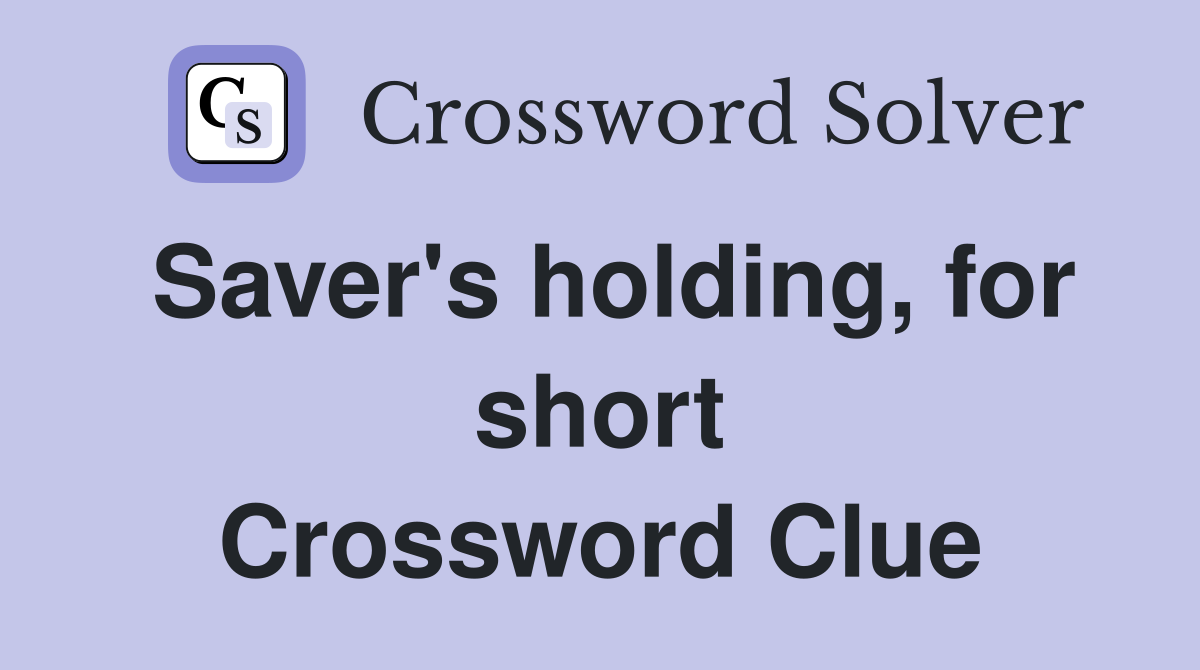 Saver's holding, for short Crossword Clue