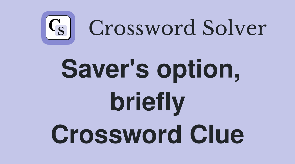 Saver's option, briefly Crossword Clue