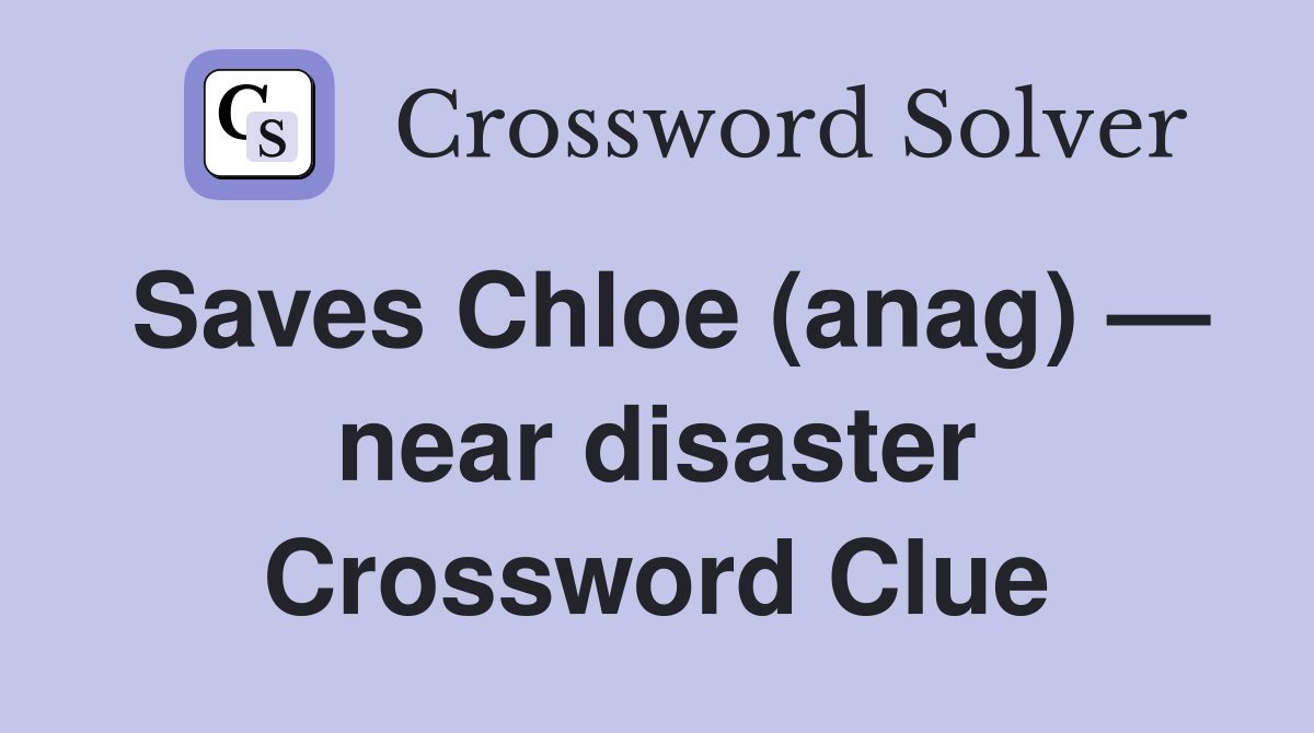 Saves Chloe (anag) — near disaster Crossword Clue
