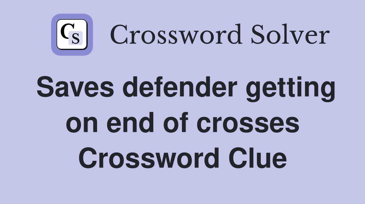 Saves defender getting on end of crosses Crossword Clue