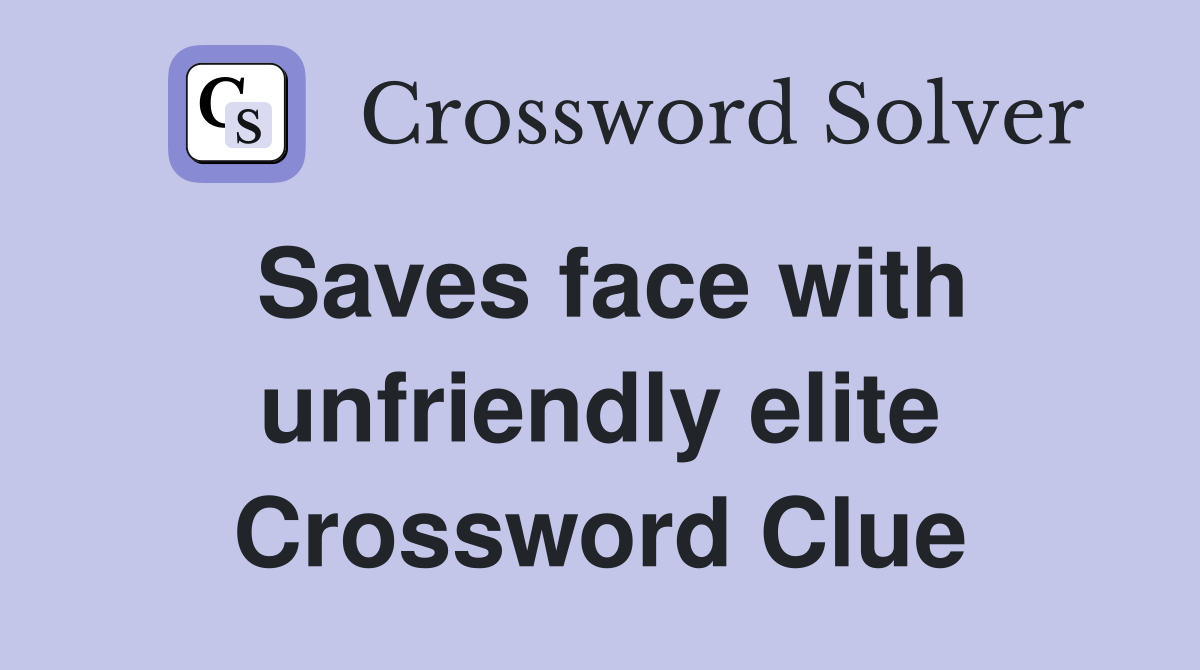 Saves face with unfriendly elite Crossword Clue
