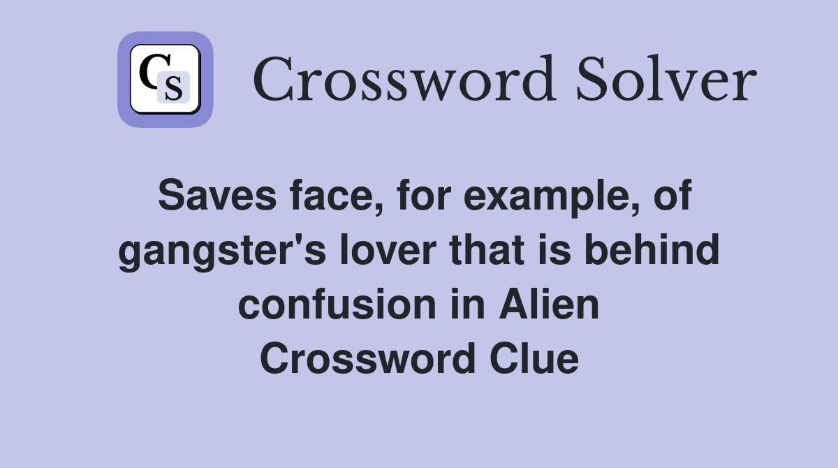 Saves face, for example, of gangster's lover that is behind confusion in Alien Crossword Clue