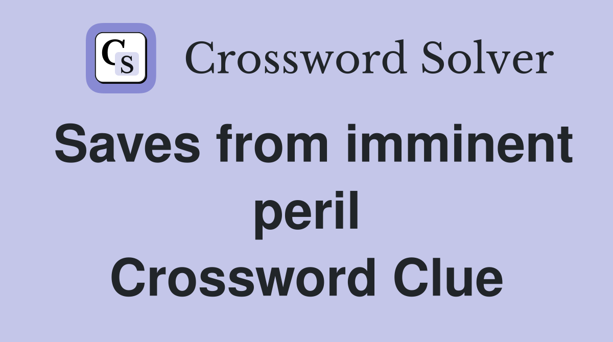 Saves from imminent peril Crossword Clue