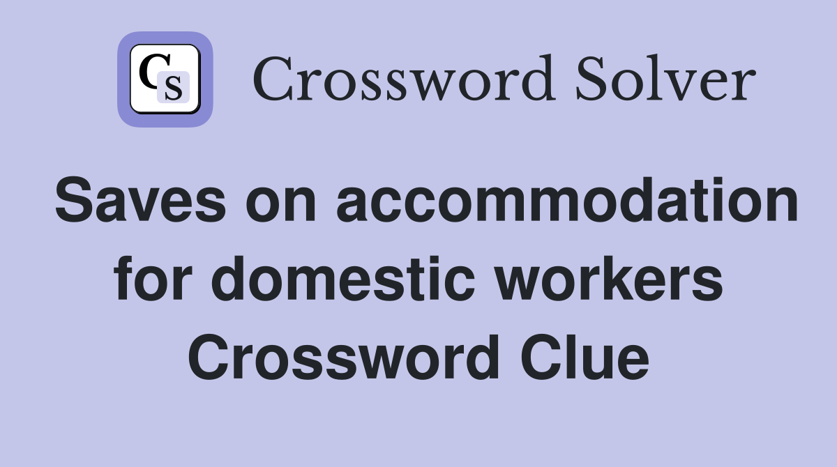 Saves on accommodation for domestic workers Crossword Clue