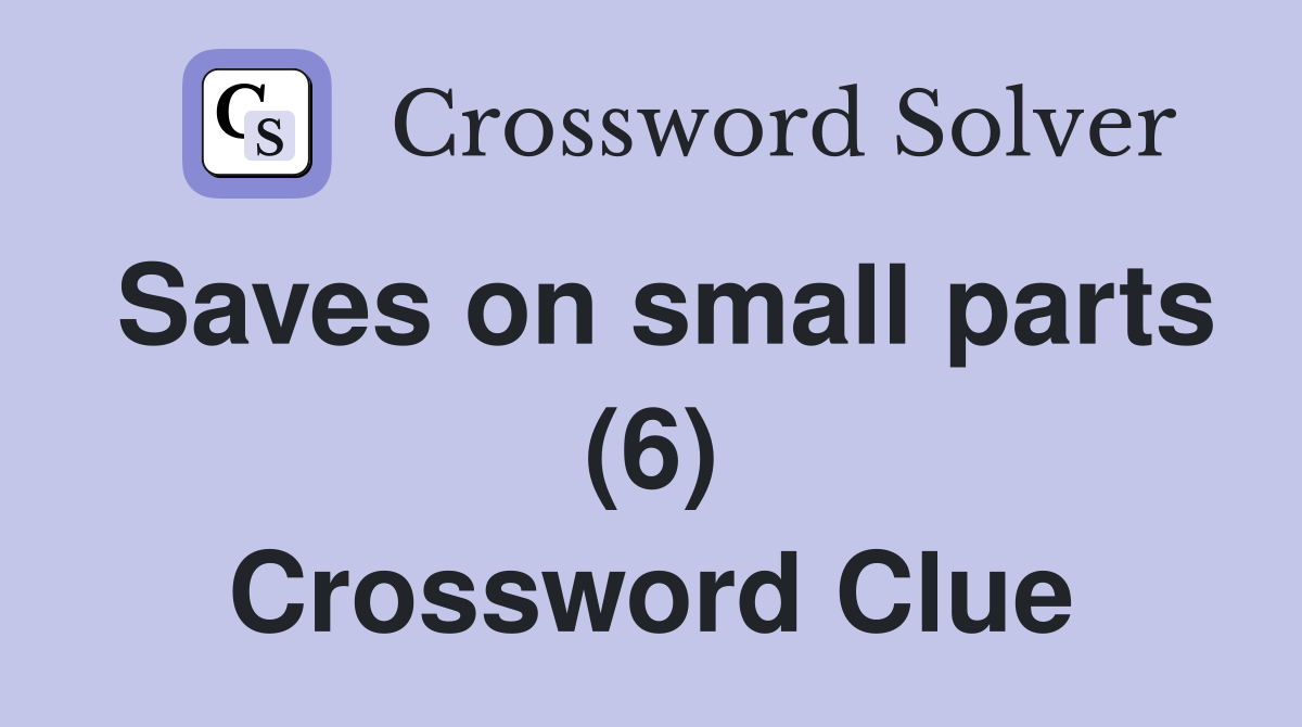 Saves on small parts (6) Crossword Clue