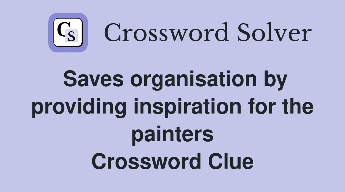 Saves organisation by providing inspiration for the painters Crossword Clue