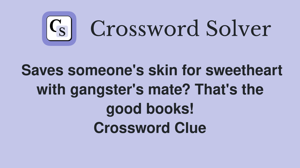 Saves someone's skin for sweetheart with gangster's mate? That's the good books! Crossword Clue