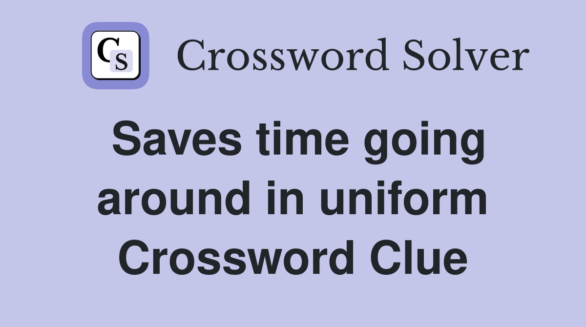 Saves time going around in uniform Crossword Clue