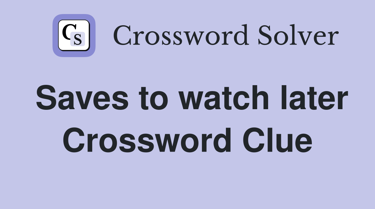 Saves to watch later Crossword Clue
