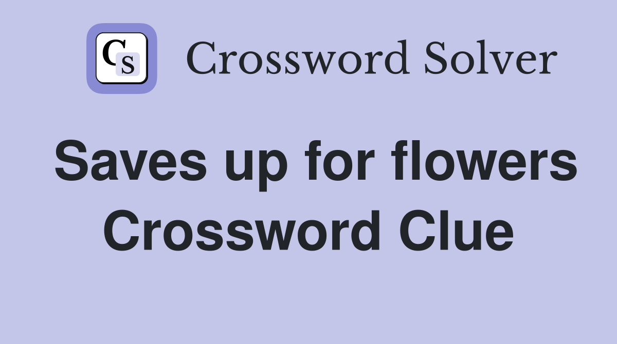 Saves up for flowers Crossword Clue