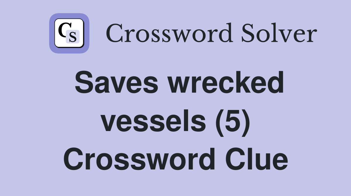 Saves wrecked vessels (5) Crossword Clue