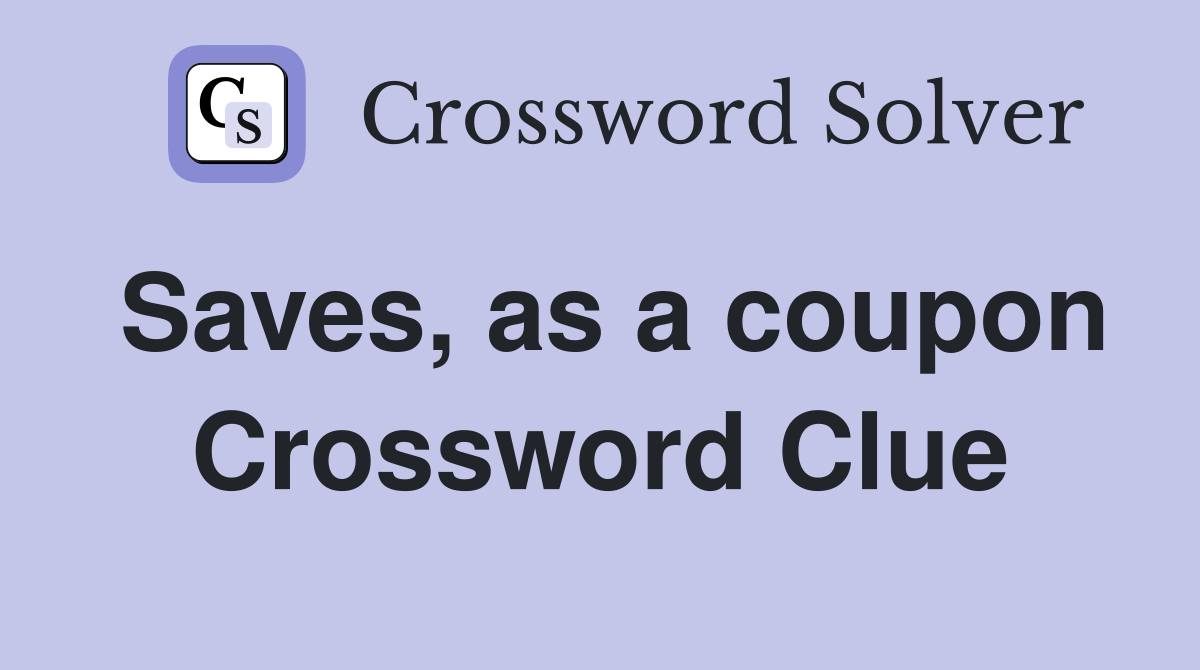 Saves, as a coupon Crossword Clue