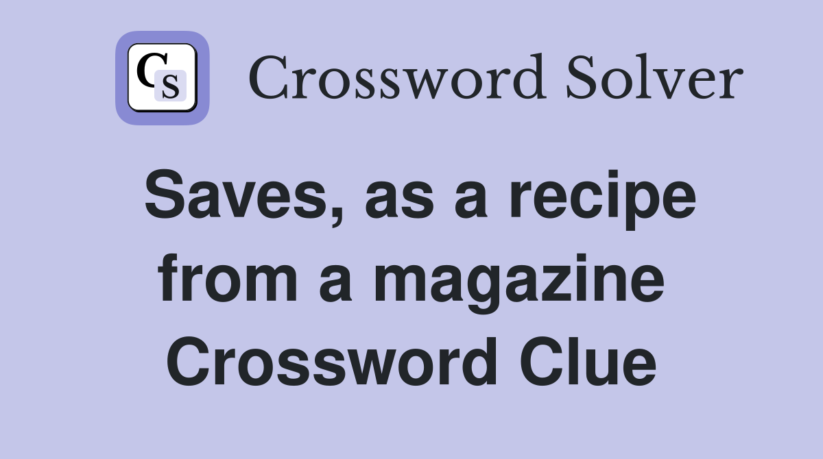 Saves, as a recipe from a magazine Crossword Clue