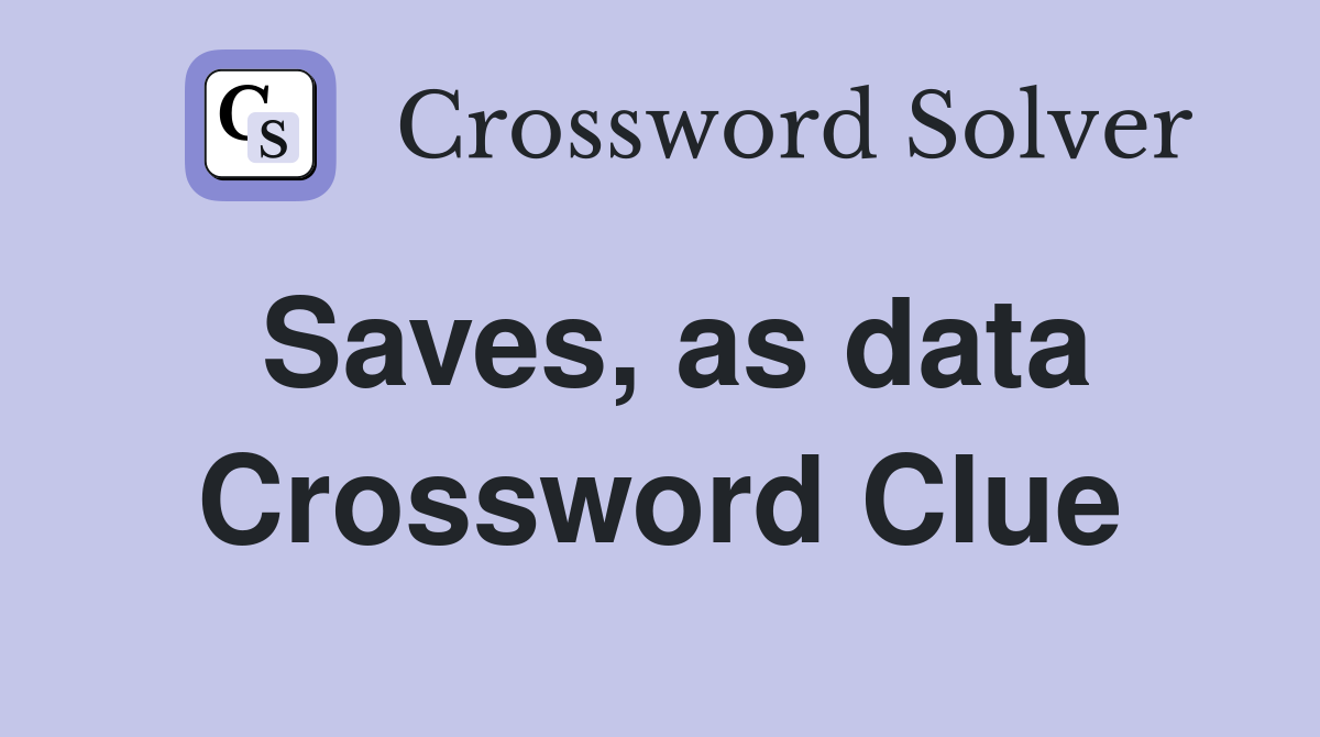 Saves, as data Crossword Clue