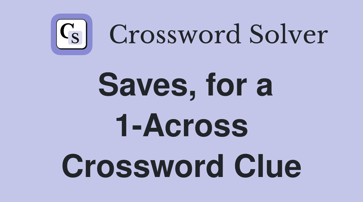 Saves, for a 1-Across Crossword Clue