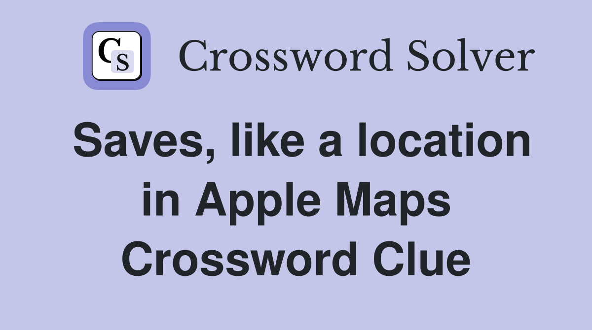 Saves, like a location in Apple Maps Crossword Clue