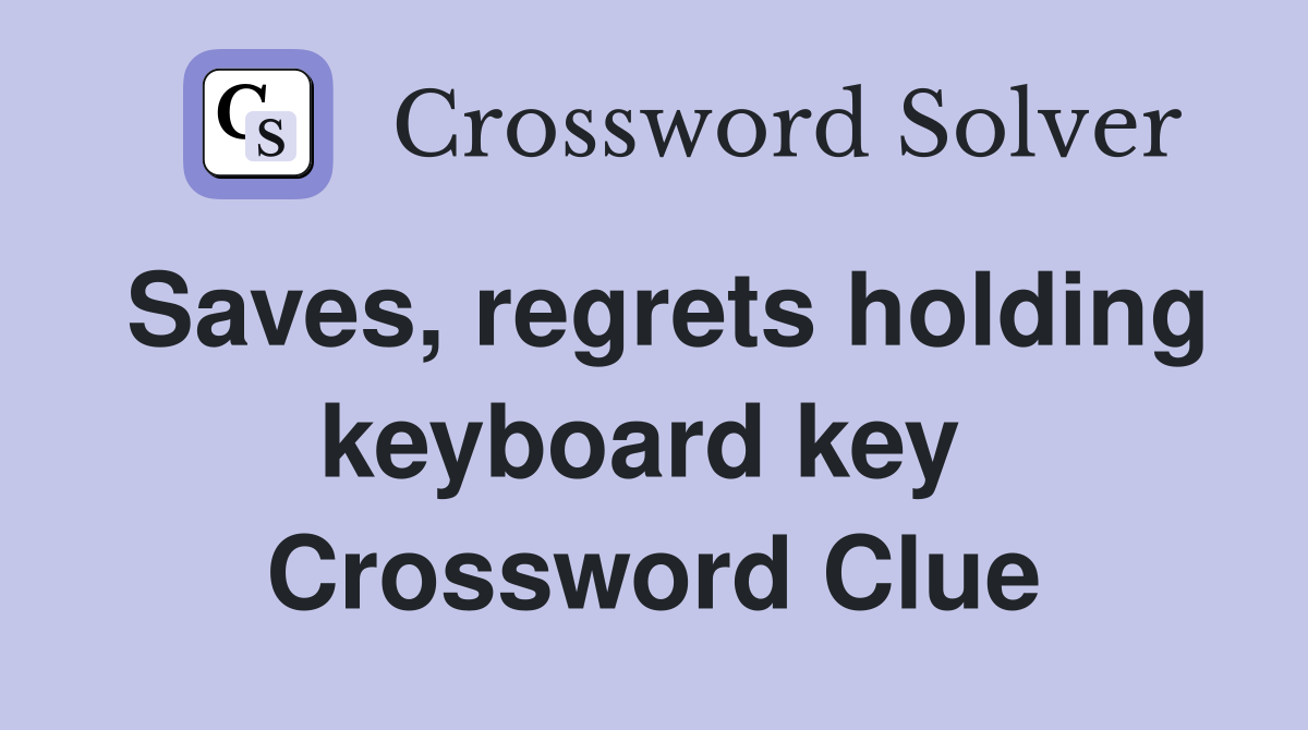 Saves, regrets holding keyboard key  Crossword Clue