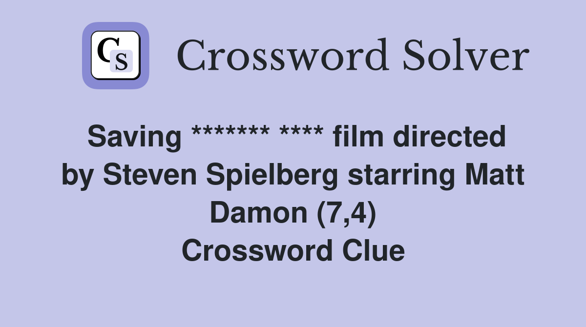 Saving ******* **** film directed by Steven Spielberg starring Matt Damon (7,4) Crossword Clue