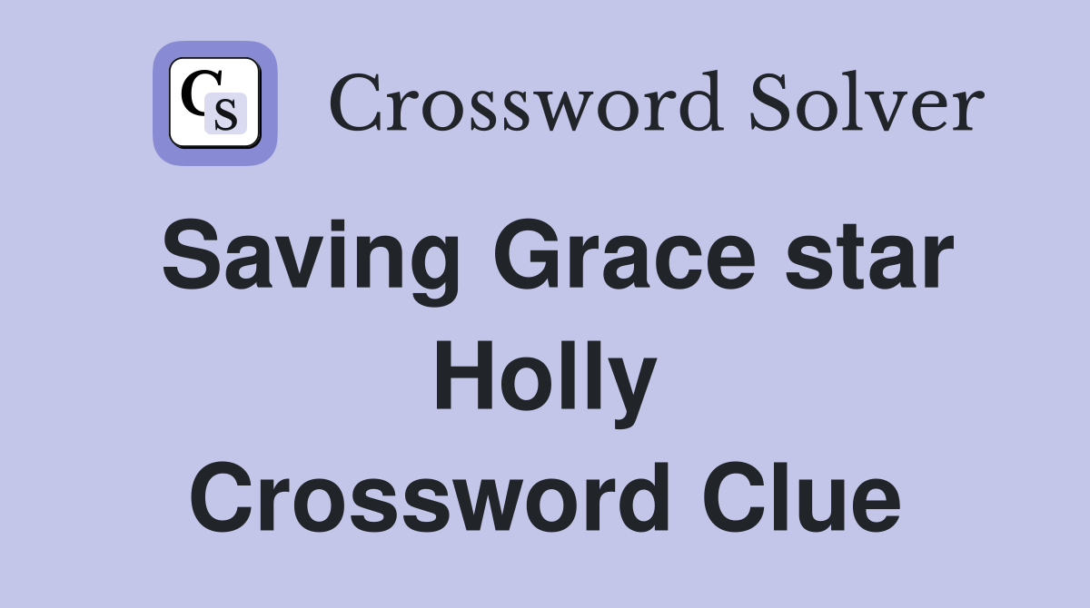 Saving Grace star Holly Crossword Clue