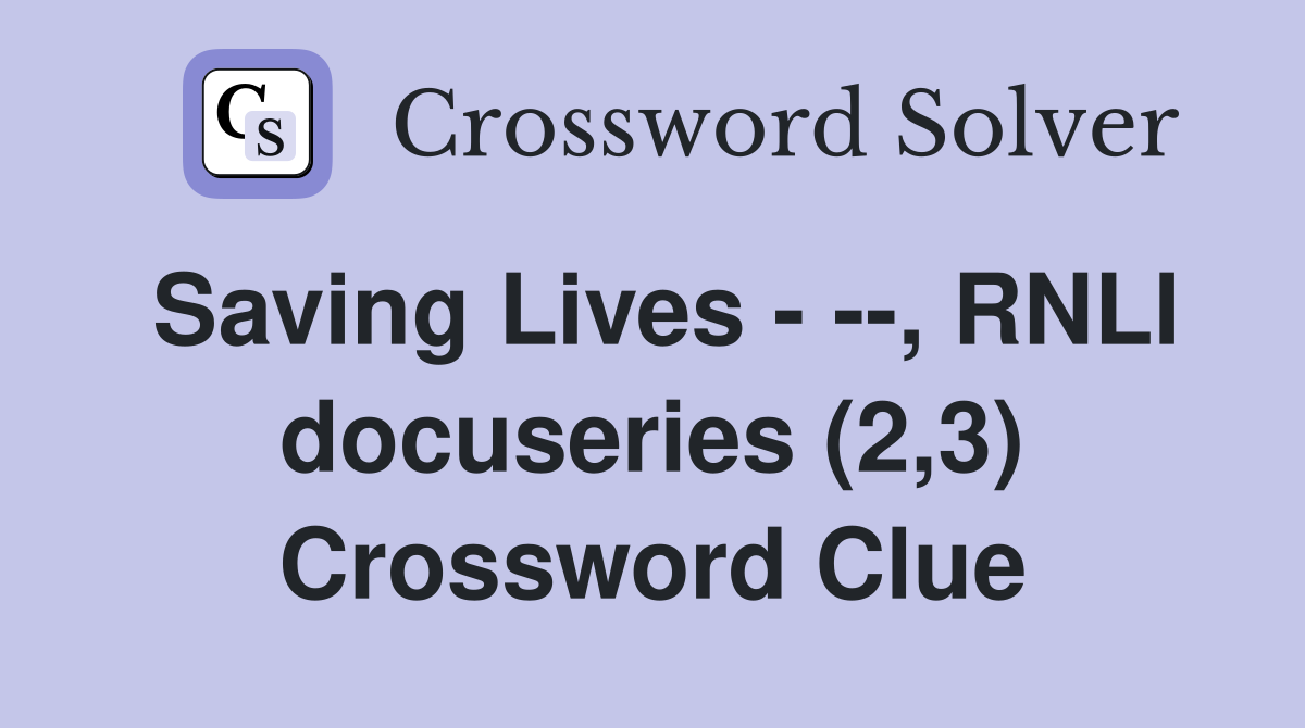 Saving Lives - --, RNLI docuseries (2,3) Crossword Clue