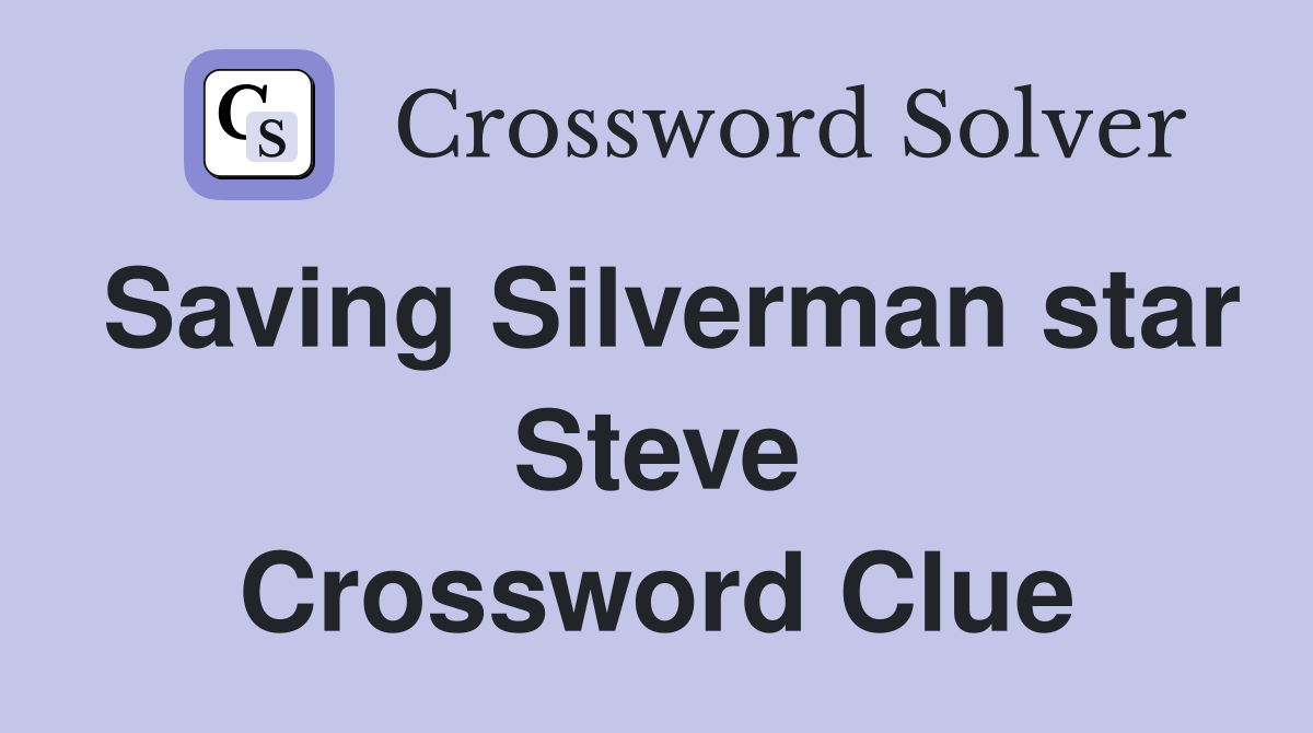 Saving Silverman star Steve Crossword Clue
