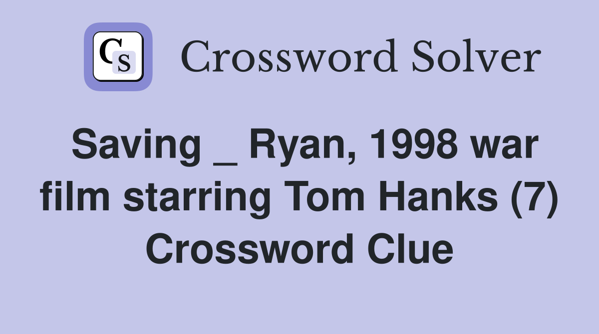 Saving _ Ryan, 1998 war film starring Tom Hanks (7) Crossword Clue