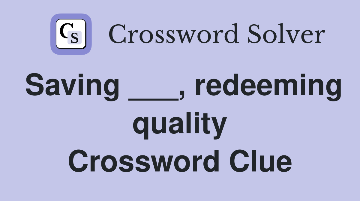 Saving ___, redeeming quality Crossword Clue