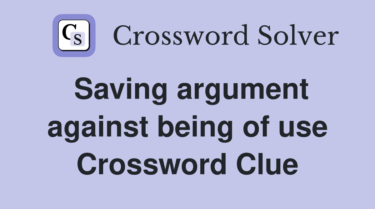 Saving argument against being of use Crossword Clue