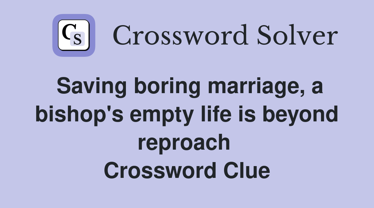 Saving boring marriage, a bishop's empty life is beyond reproach  Crossword Clue