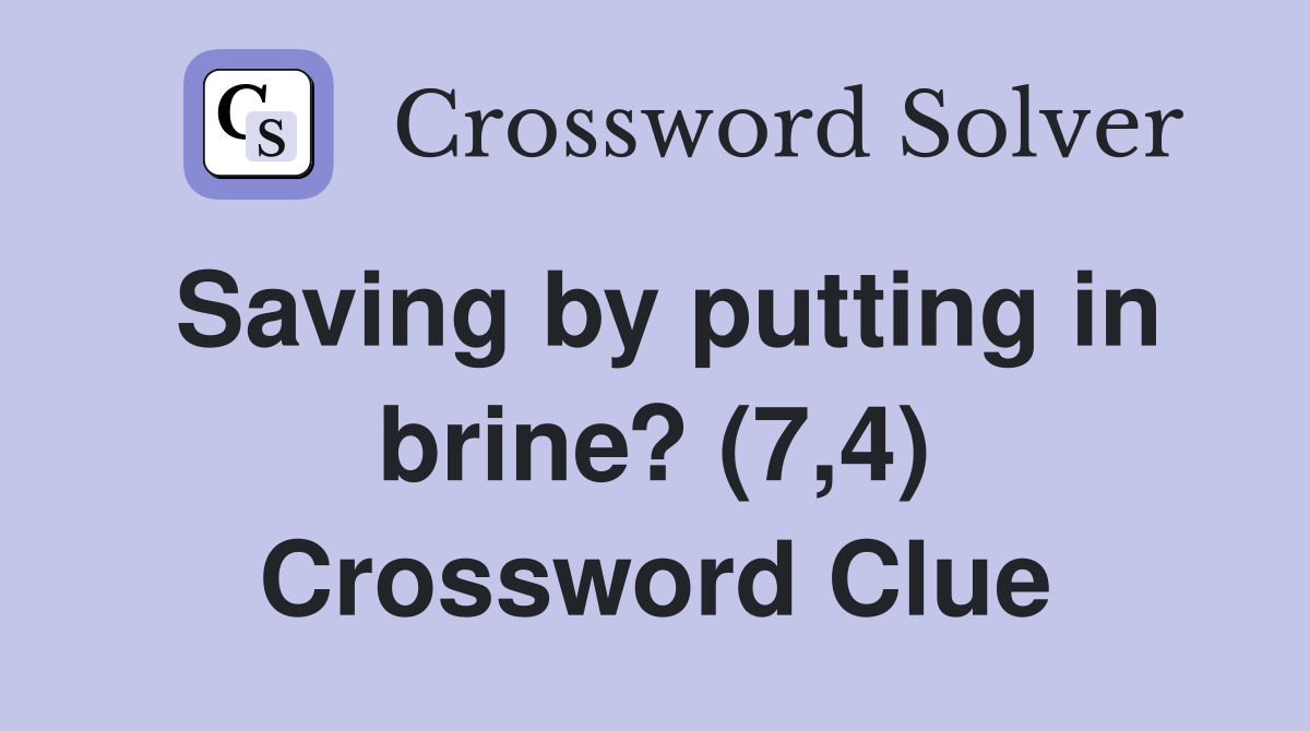 Saving by putting in brine? (7,4) Crossword Clue