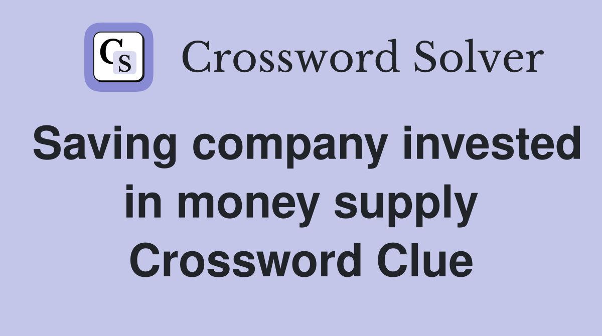Saving company invested in money supply Crossword Clue