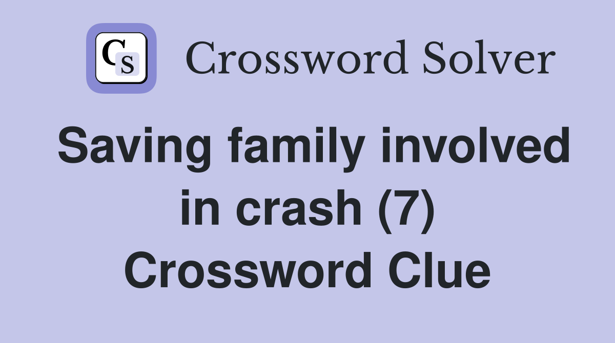 Saving family involved in crash (7) Crossword Clue