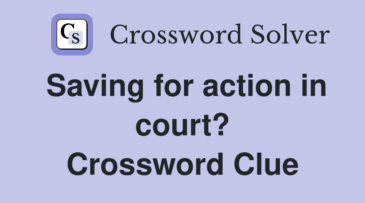 Saving for action in court? Crossword Clue