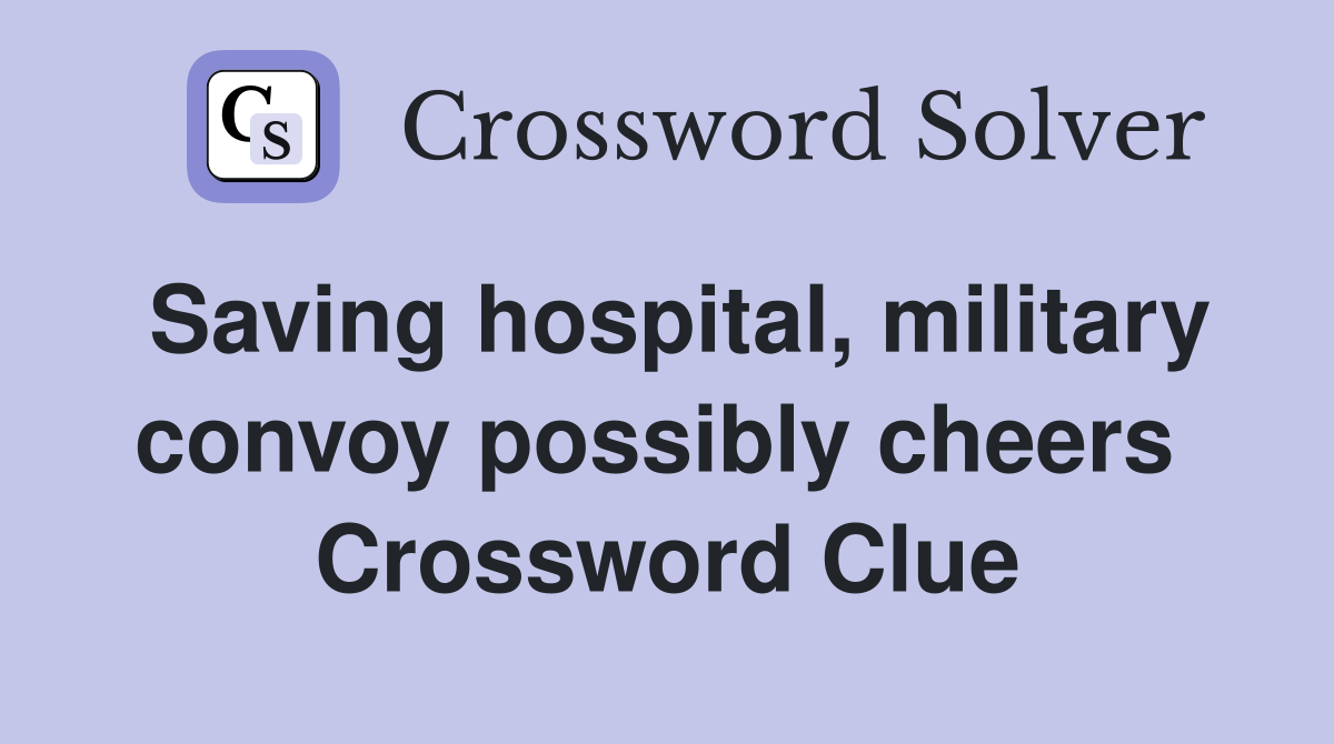 Saving hospital, military convoy possibly cheers  Crossword Clue