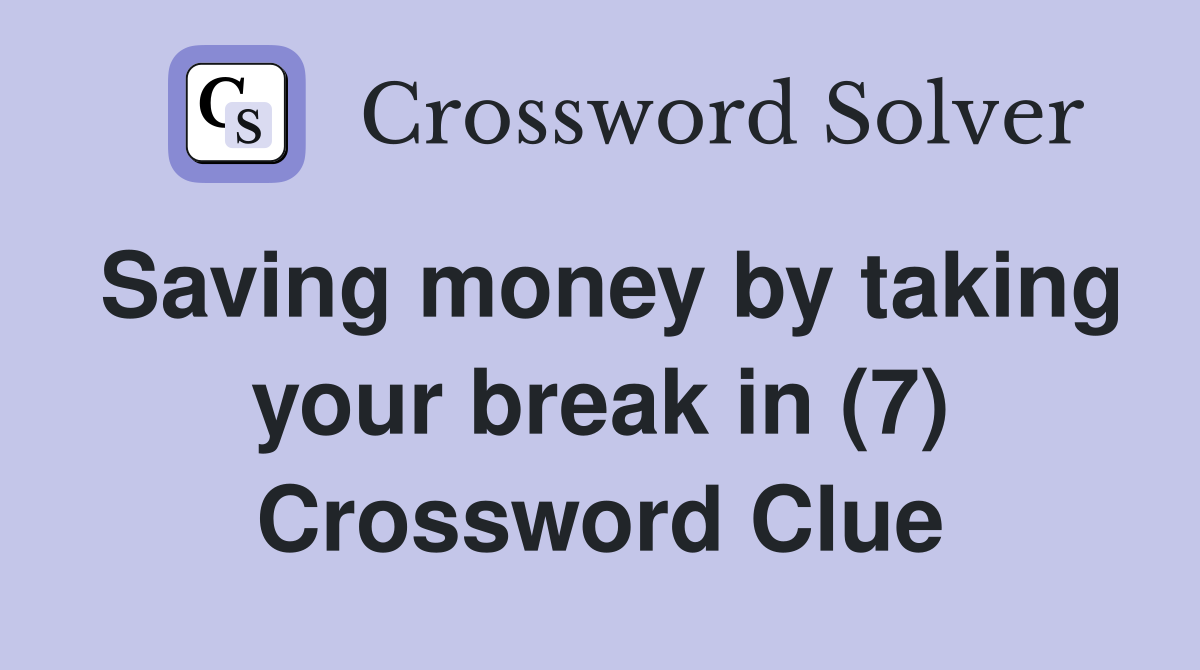 Saving money by taking your break in (7) Crossword Clue