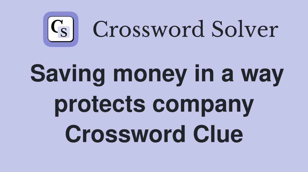 Saving money in a way protects company Crossword Clue