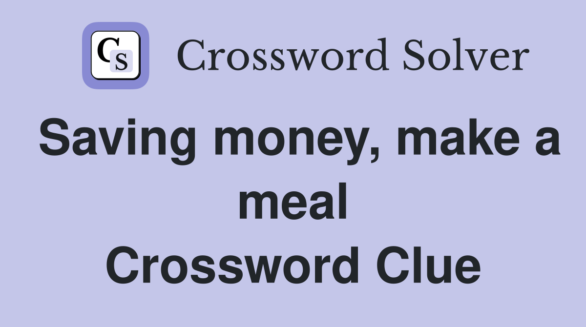 Saving money, make a meal Crossword Clue