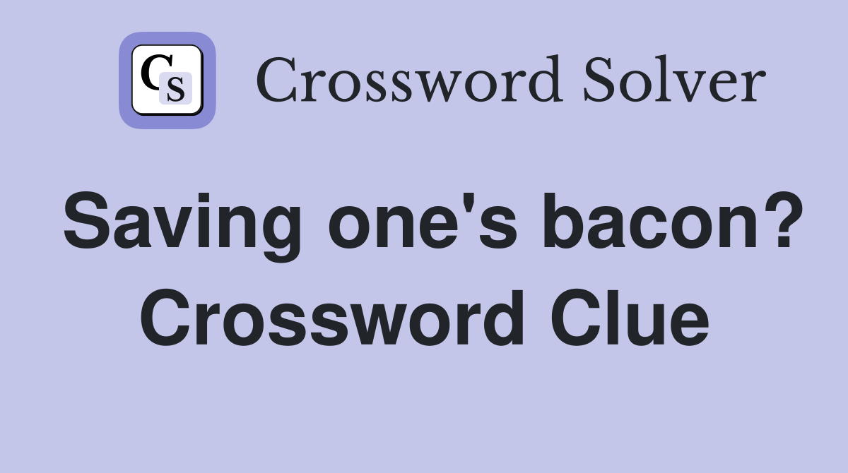 Saving one's bacon? Crossword Clue