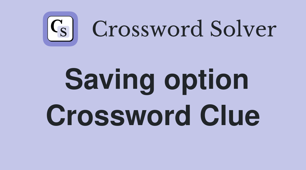 Saving option Crossword Clue