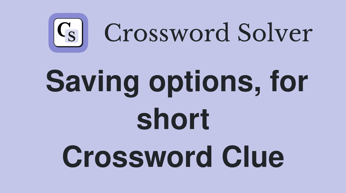 Saving options, for short Crossword Clue