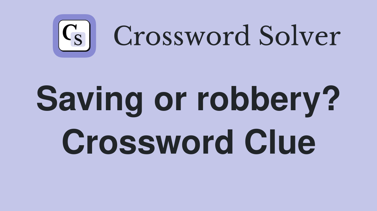 Saving or robbery?  Crossword Clue
