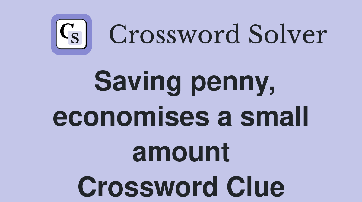Saving penny, economises a small amount Crossword Clue