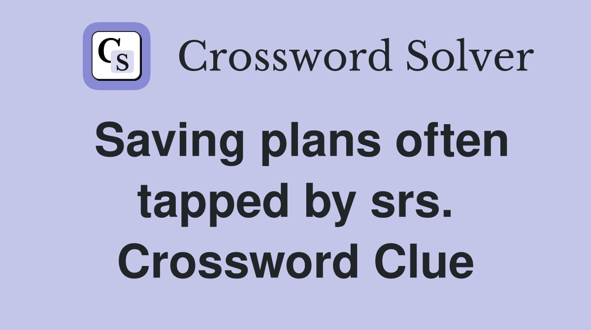 Saving plans often tapped by srs. Crossword Clue