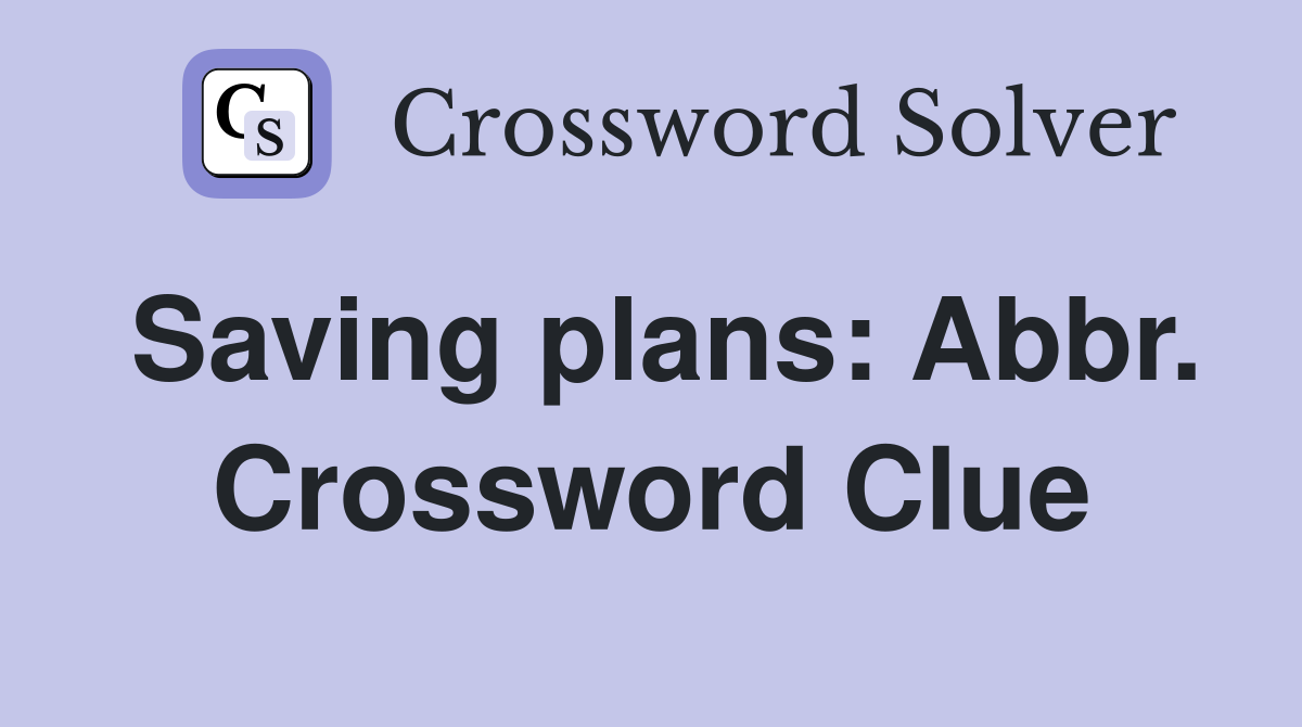 Saving plans: Abbr. Crossword Clue