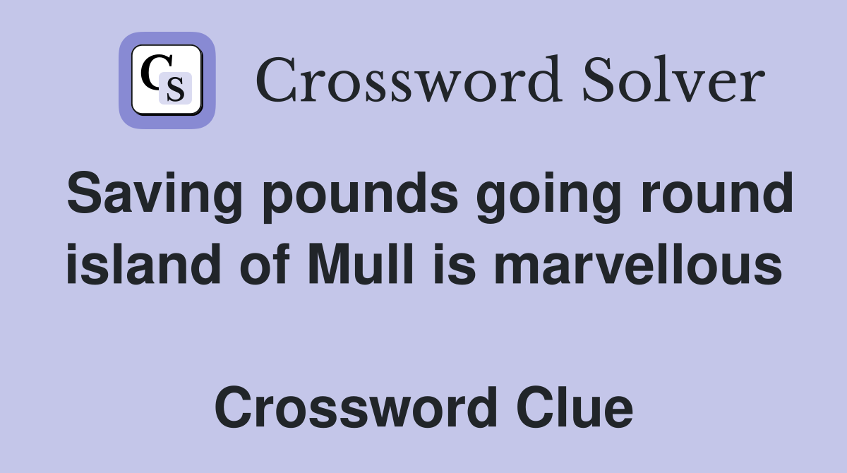 Saving pounds going round island of Mull is marvellous  Crossword Clue