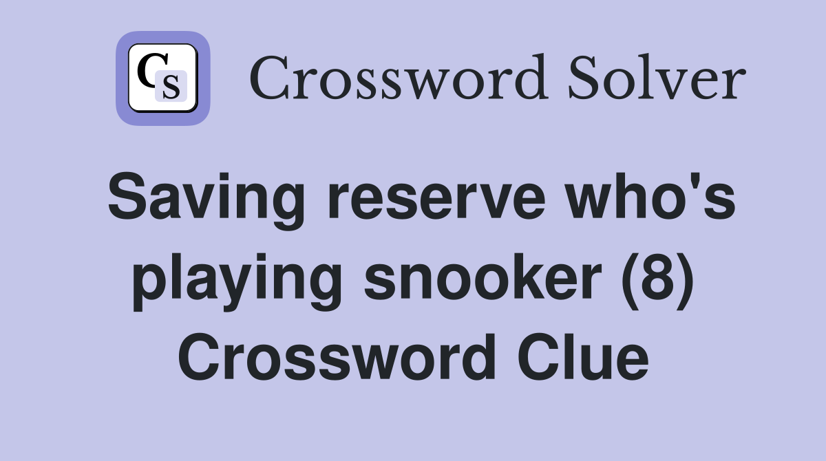 Saving reserve who's playing snooker (8) Crossword Clue